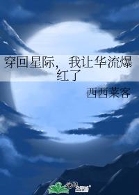 穿回星际，我让华流爆红了