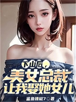 美女总裁让我娶她女儿了