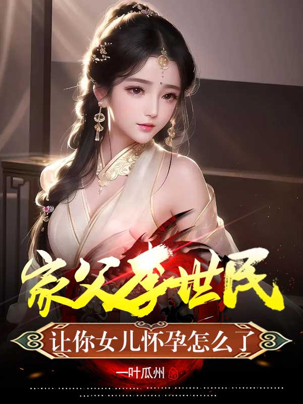 让你女儿怀孕怎么了最新