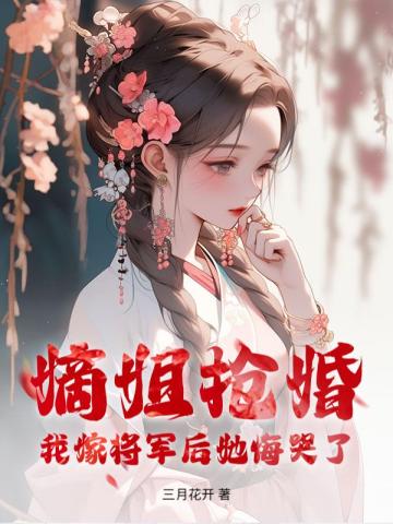 嫡姐抢婚?我嫁将军后她悔哭了免费阅读